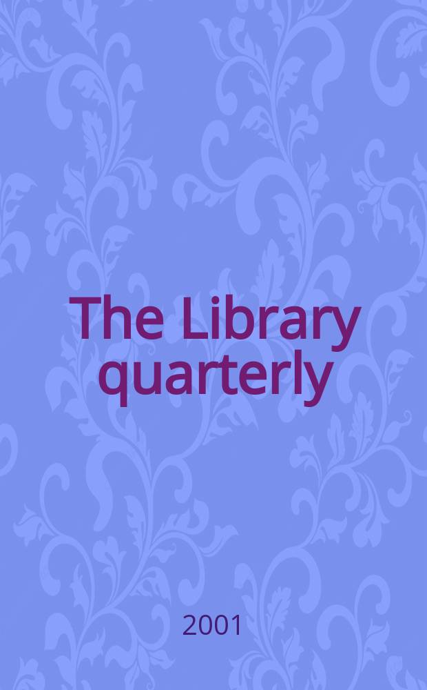 The Library quarterly : A journal of investigation and discussion in the field of library science Established by the Graduate library school of the University of Chicago with the co-operation of the American library association, the Bibliographical society of America, and the American library institute. Vol.71, №3