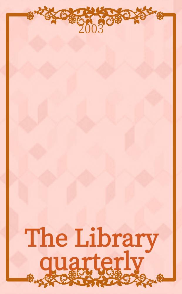 The Library quarterly : A journal of investigation and discussion in the field of library science Established by the Graduate library school of the University of Chicago with the co-operation of the American library association, the Bibliographical society of America, and the American library institute. Vol.73, №1