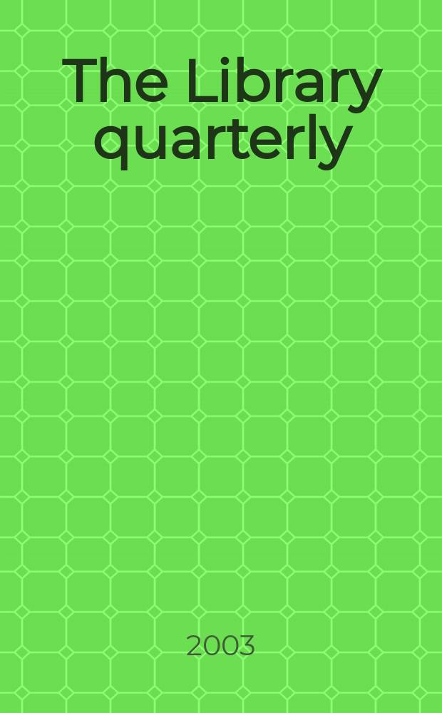 The Library quarterly : A journal of investigation and discussion in the field of library science Established by the Graduate library school of the University of Chicago with the co-operation of the American library association, the Bibliographical society of America, and the American library institute. Vol.73, №3