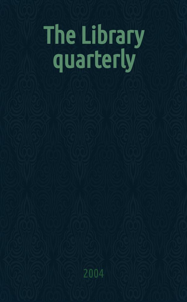 The Library quarterly : A journal of investigation and discussion in the field of library science Established by the Graduate library school of the University of Chicago with the co-operation of the American library association, the Bibliographical society of America, and the American library institute. Vol.74, №1