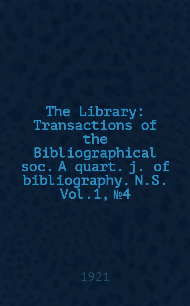 The Library : Transactions of the Bibliographical soc. A quart. j. of bibliography. N.S. Vol.1, №4