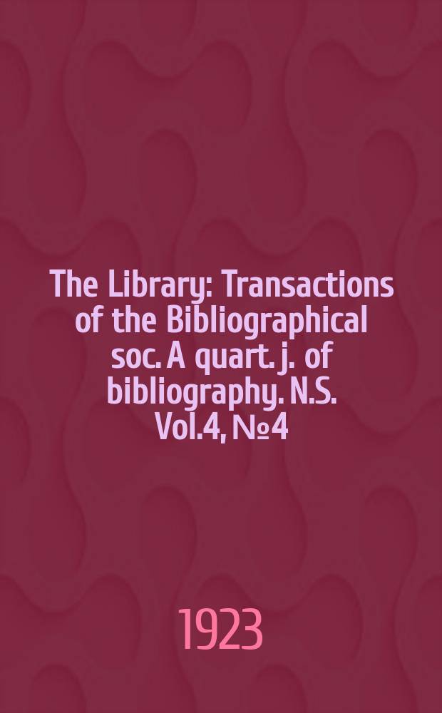 The Library : Transactions of the Bibliographical soc. A quart. j. of bibliography. N.S. Vol.4, №4