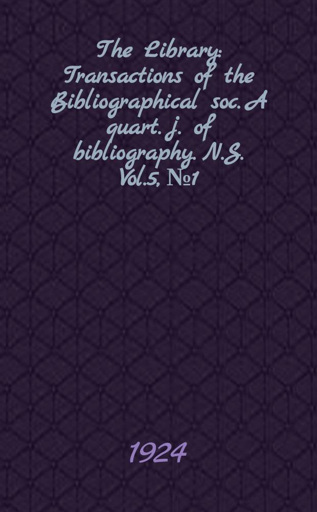 The Library : Transactions of the Bibliographical soc. A quart. j. of bibliography. N.S. Vol.5, №1