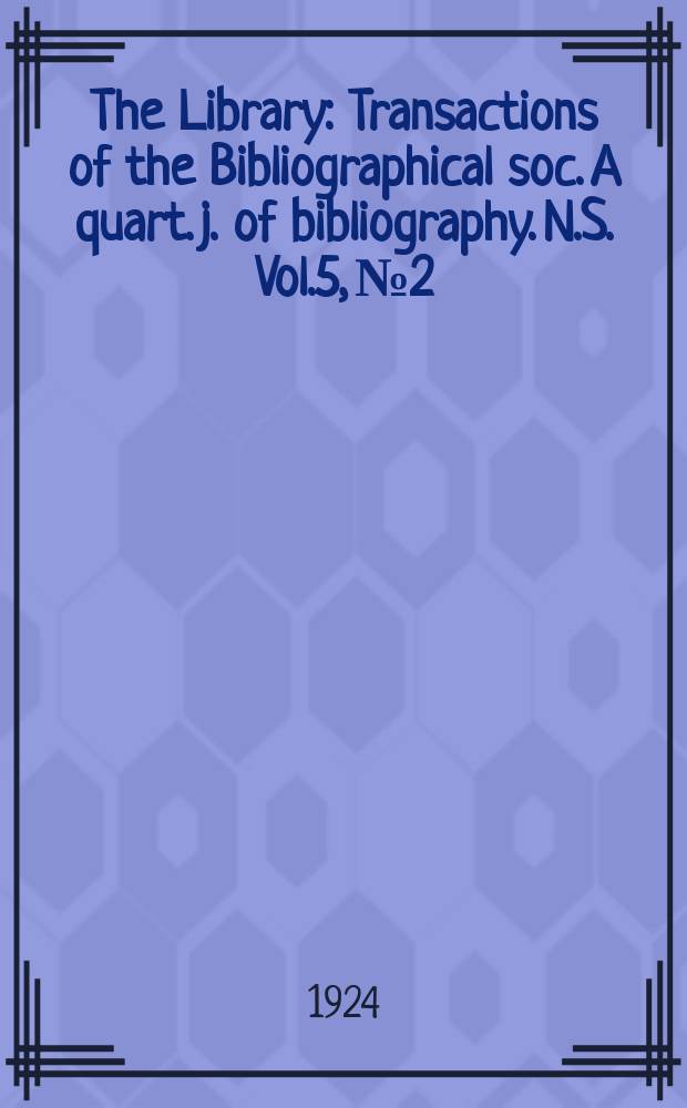 The Library : Transactions of the Bibliographical soc. A quart. j. of bibliography. N.S. Vol.5, №2