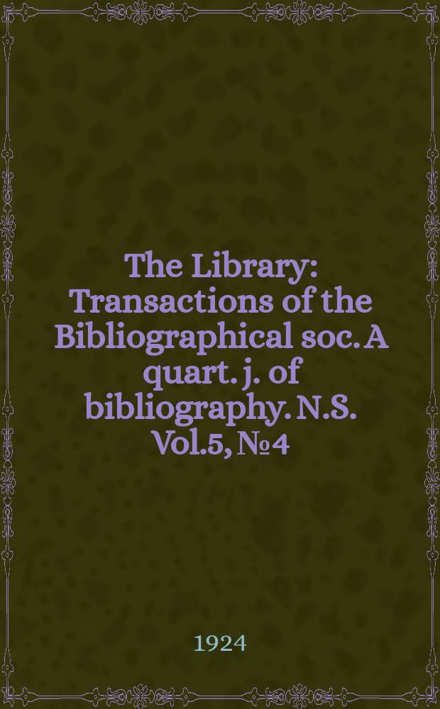 The Library : Transactions of the Bibliographical soc. A quart. j. of bibliography. N.S. Vol.5, №4