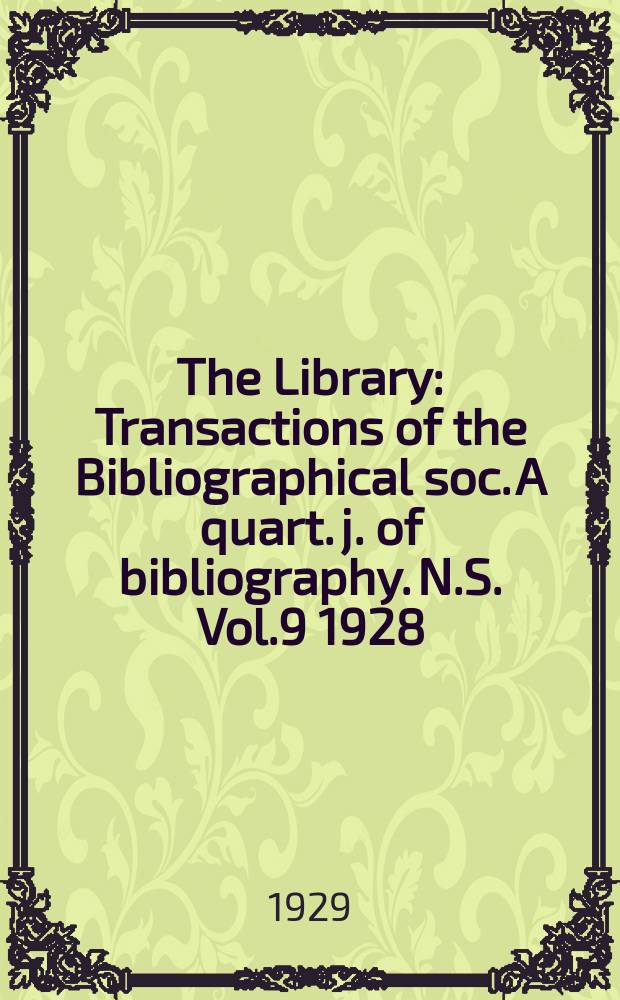 The Library : Transactions of the Bibliographical soc. A quart. j. of bibliography. N.S. Vol.9 1928/1929, №2