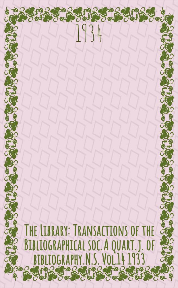 The Library : Transactions of the Bibliographical soc. A quart. j. of bibliography. N.S. Vol.14 1933/1934, №1