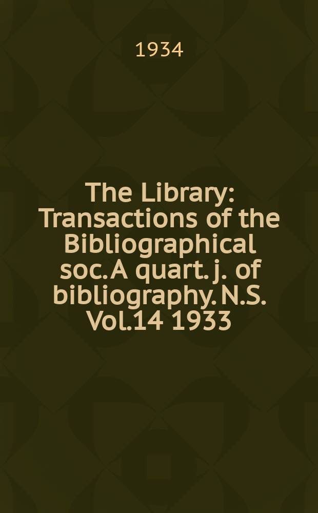 The Library : Transactions of the Bibliographical soc. A quart. j. of bibliography. N.S. Vol.14 1933/1934, №2
