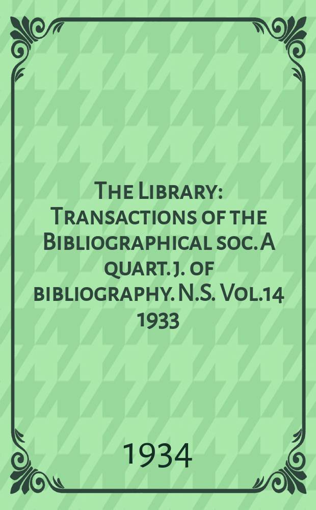 The Library : Transactions of the Bibliographical soc. A quart. j. of bibliography. N.S. Vol.14 1933/1934, №3