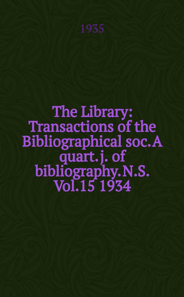 The Library : Transactions of the Bibliographical soc. A quart. j. of bibliography. N.S. Vol.15 1934/1935, №3