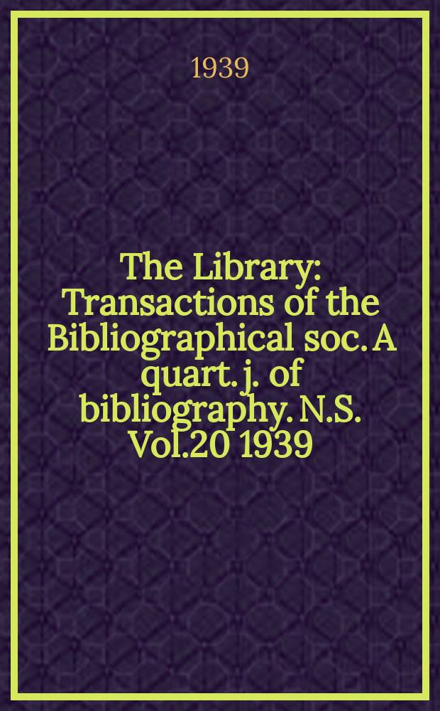 The Library : Transactions of the Bibliographical soc. A quart. j. of bibliography. N.S. Vol.20 1939/1940, №3