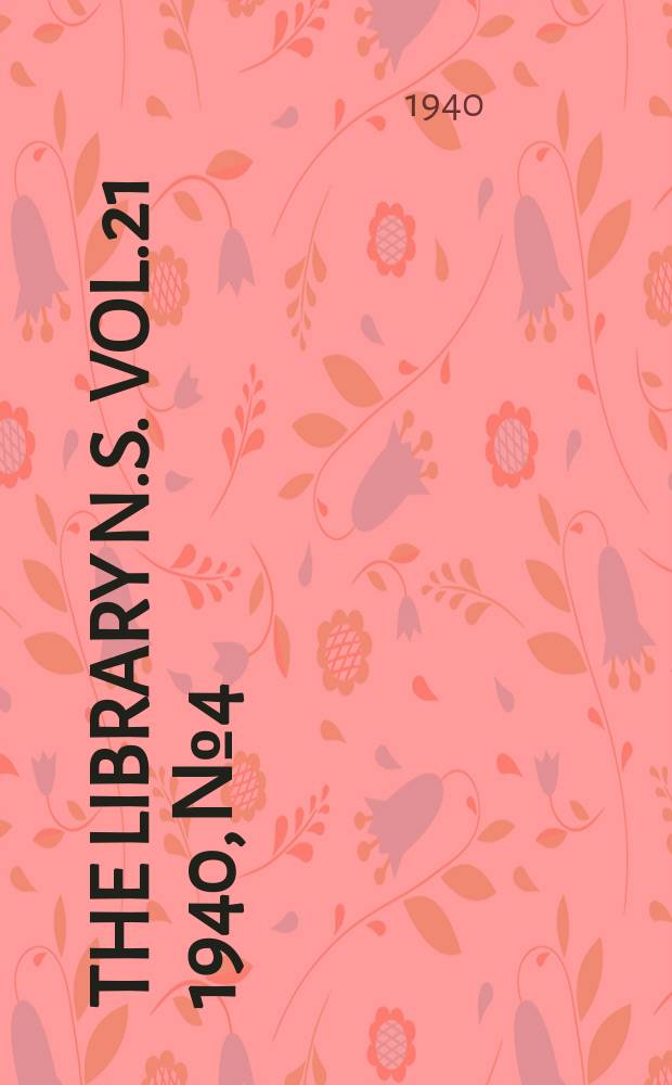 The Library N.S. Vol.21 1940, №4 : Transactions of the Bibliographical soc. A quart. j. of bibliography. N.S. Vol.21 1940, №4
