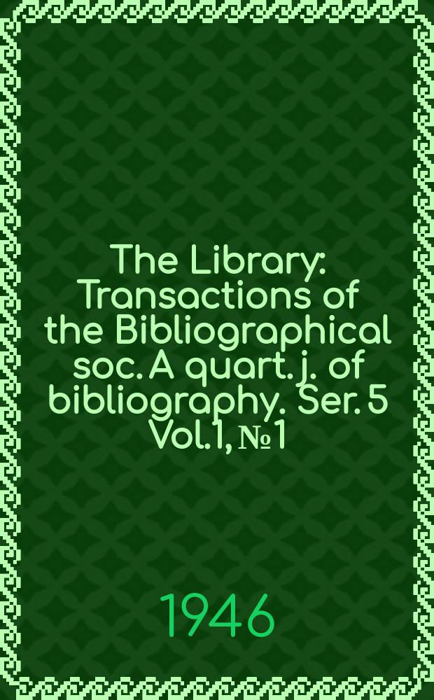 The Library : Transactions of the Bibliographical soc. A quart. j. of bibliography. Ser. 5 Vol.1, №1