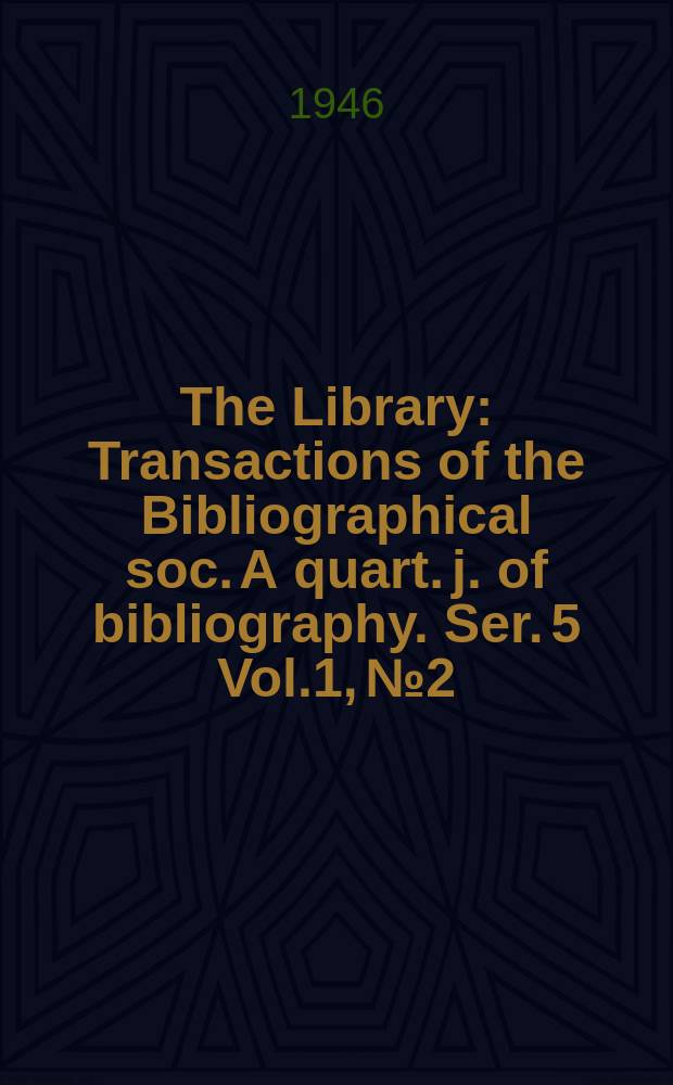 The Library : Transactions of the Bibliographical soc. A quart. j. of bibliography. Ser. 5 Vol.1, №2
