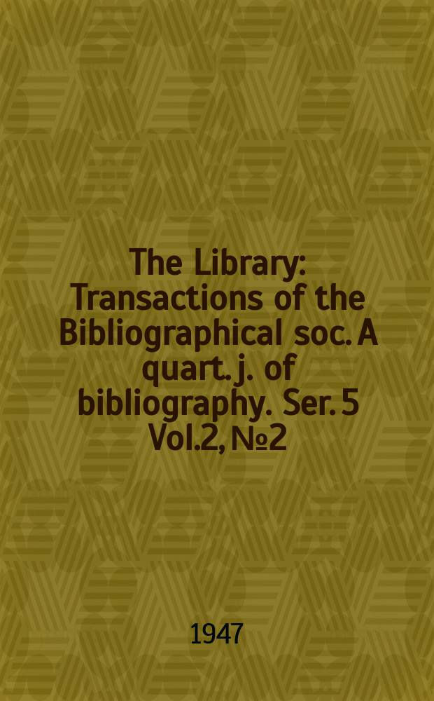 The Library : Transactions of the Bibliographical soc. A quart. j. of bibliography. Ser. 5 Vol.2, №2/3