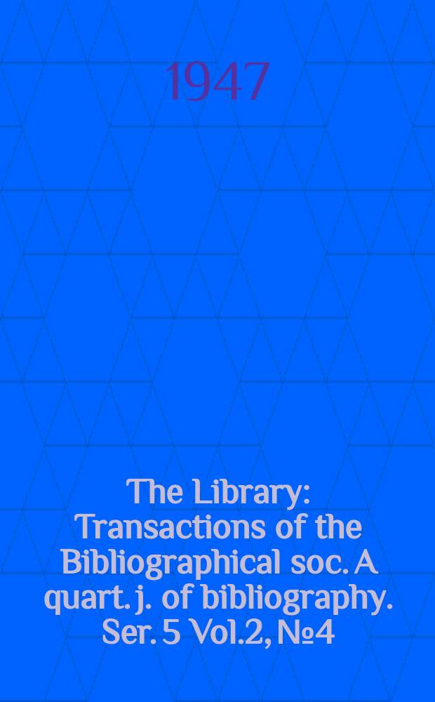 The Library : Transactions of the Bibliographical soc. A quart. j. of bibliography. Ser. 5 Vol.2, №4