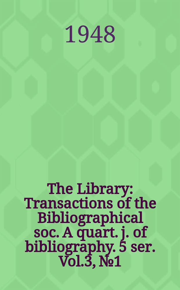 The Library : Transactions of the Bibliographical soc. A quart. j. of bibliography. 5 ser. Vol.3, №1