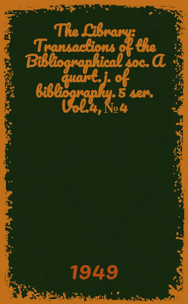 The Library : Transactions of the Bibliographical soc. A quart. j. of bibliography. 5 ser. Vol.4, №4