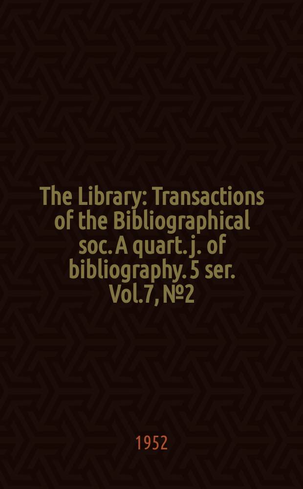 The Library : Transactions of the Bibliographical soc. A quart. j. of bibliography. 5 ser. Vol.7, №2