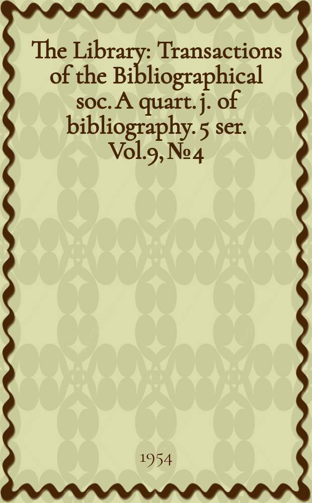 The Library : Transactions of the Bibliographical soc. A quart. j. of bibliography. 5 ser. Vol.9, №4