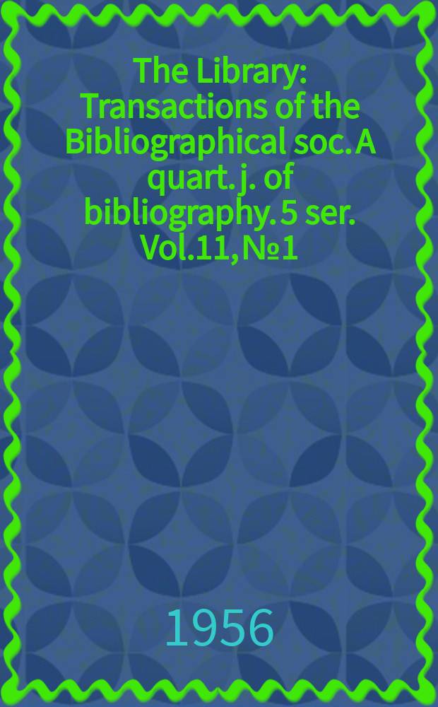 The Library : Transactions of the Bibliographical soc. A quart. j. of bibliography. 5 ser. Vol.11, №1