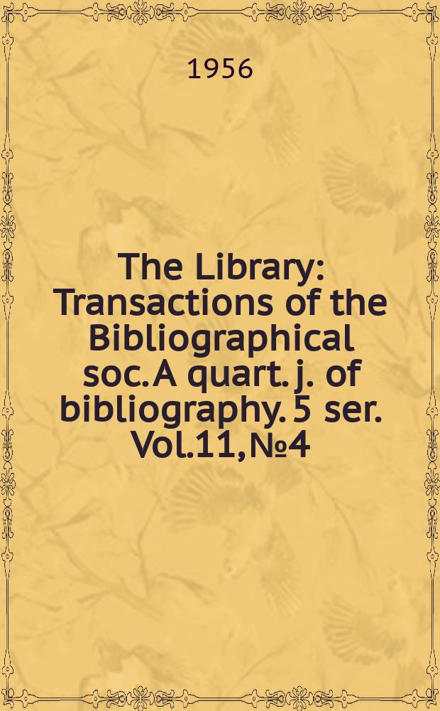 The Library : Transactions of the Bibliographical soc. A quart. j. of bibliography. 5 ser. Vol.11, №4