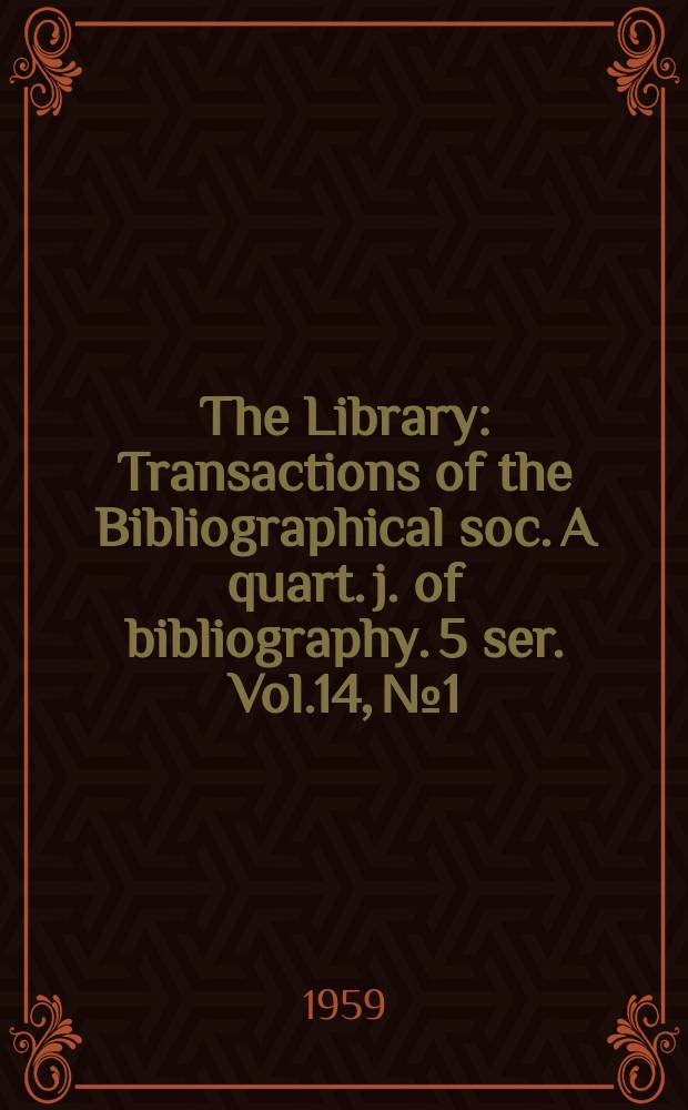The Library : Transactions of the Bibliographical soc. A quart. j. of bibliography. 5 ser. Vol.14, №1