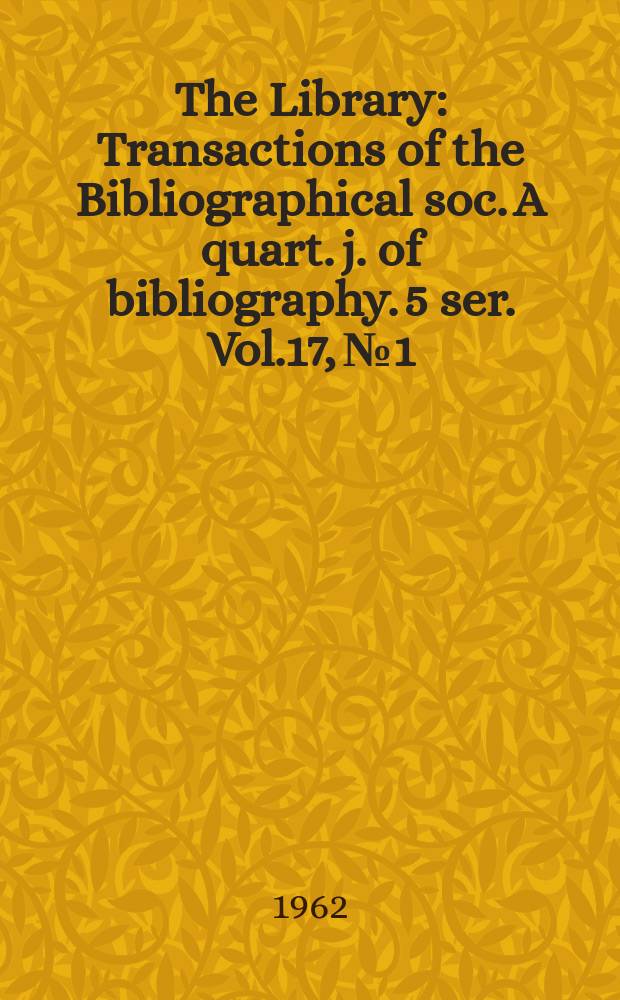 The Library : Transactions of the Bibliographical soc. A quart. j. of bibliography. 5 ser. Vol.17, №1