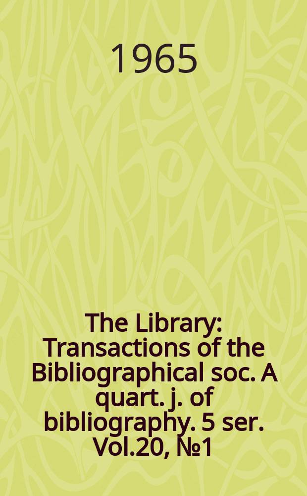 The Library : Transactions of the Bibliographical soc. A quart. j. of bibliography. 5 ser. Vol.20, №1