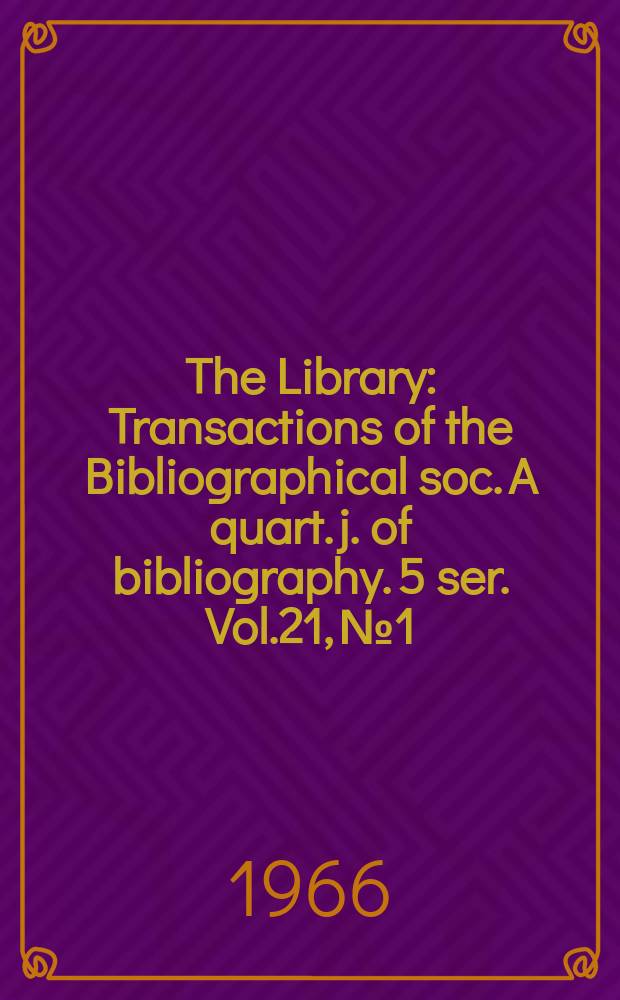 The Library : Transactions of the Bibliographical soc. A quart. j. of bibliography. 5 ser. Vol.21, №1