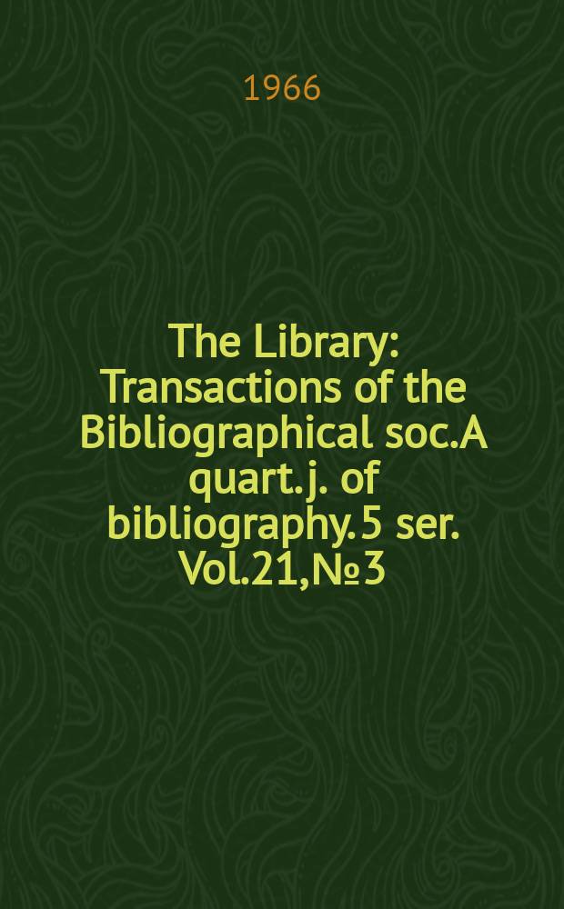 The Library : Transactions of the Bibliographical soc. A quart. j. of bibliography. 5 ser. Vol.21, №3