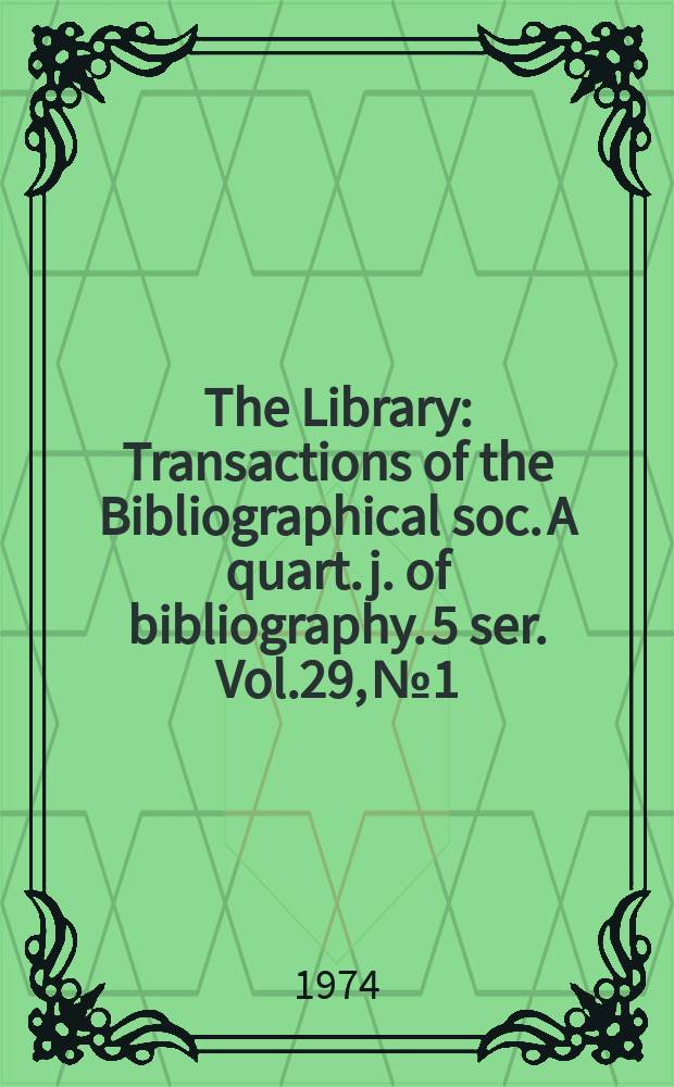 The Library : Transactions of the Bibliographical soc. A quart. j. of bibliography. 5 ser. Vol.29, №1