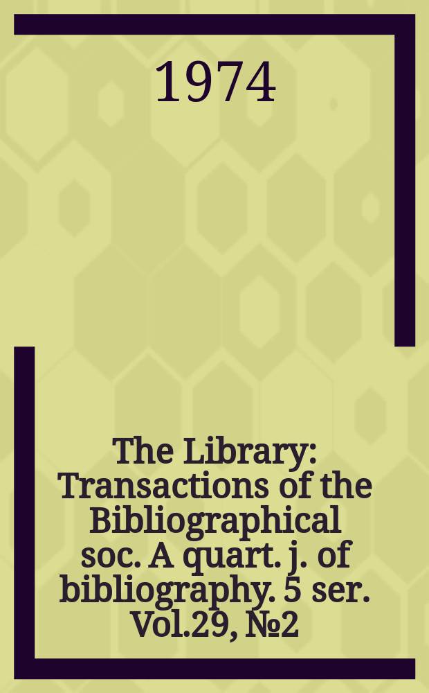 The Library : Transactions of the Bibliographical soc. A quart. j. of bibliography. 5 ser. Vol.29, №2