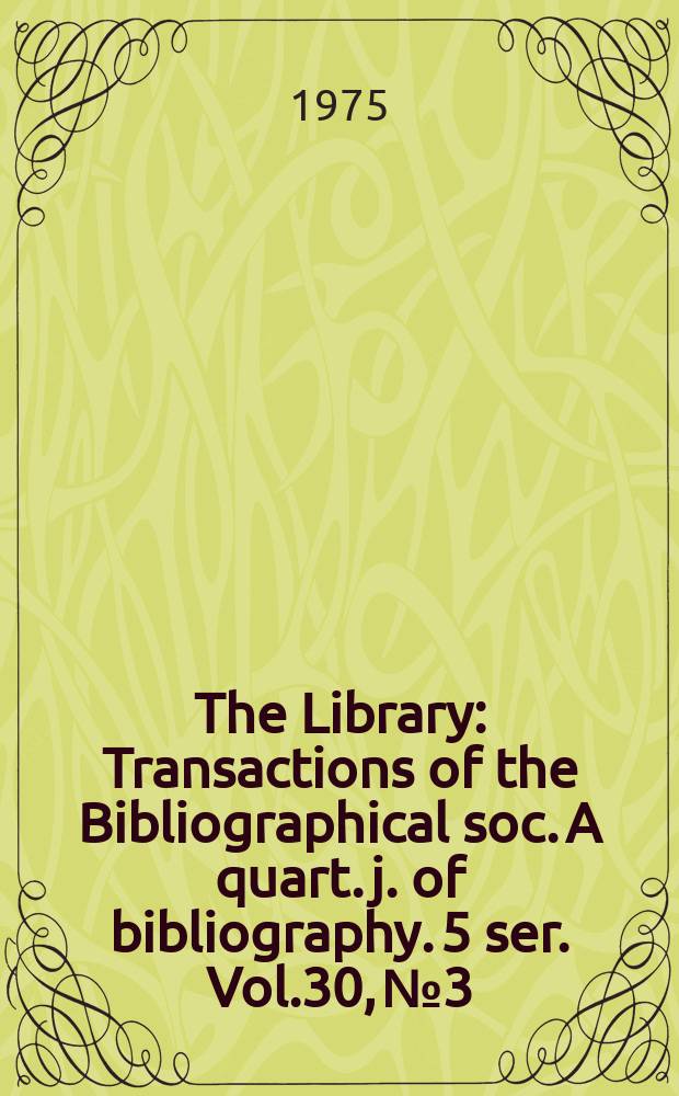 The Library : Transactions of the Bibliographical soc. A quart. j. of bibliography. 5 ser. Vol.30, №3
