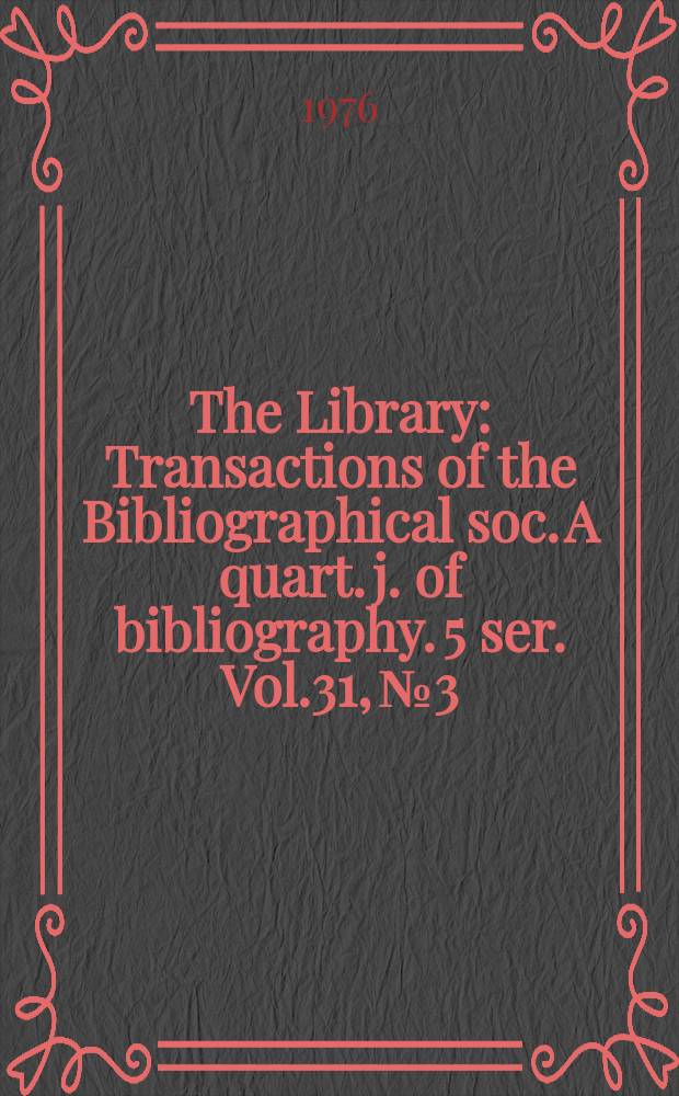 The Library : Transactions of the Bibliographical soc. A quart. j. of bibliography. 5 ser. Vol.31, №3