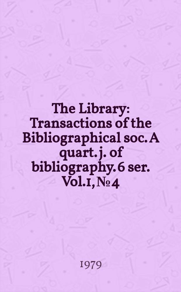 The Library : Transactions of the Bibliographical soc. A quart. j. of bibliography. 6 ser. Vol.1, №4