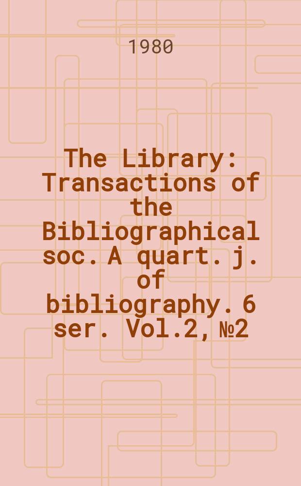 The Library : Transactions of the Bibliographical soc. A quart. j. of bibliography. 6 ser. Vol.2, №2