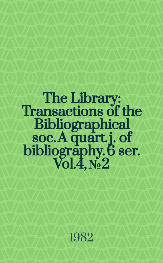 The Library : Transactions of the Bibliographical soc. A quart. j. of bibliography. 6 ser. Vol.4, №2