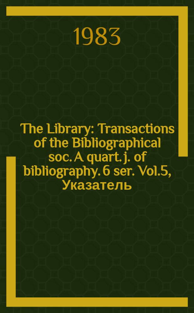The Library : Transactions of the Bibliographical soc. A quart. j. of bibliography. 6 ser. Vol.5, Указатель