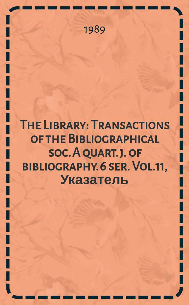 The Library : Transactions of the Bibliographical soc. A quart. j. of bibliography. 6 ser. Vol.11, Указатель