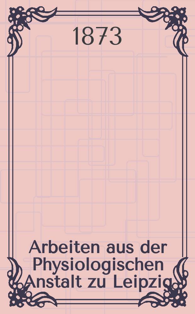 Arbeiten aus der Physiologischen Anstalt zu Leipzig : Mitgetheilt durch C. Ludwig. Jg.7 : 1872