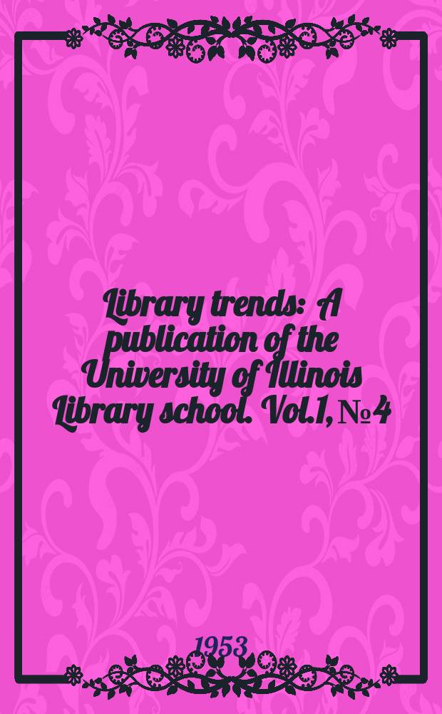 Library trends : A publication of the University of Illinois Library school. Vol.1, №4 : Current trends in public libraries
