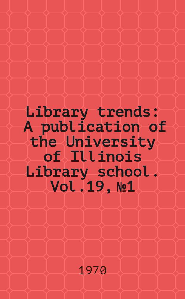 Library trends : A publication of the University of Illinois Library school. Vol.19, №1 : Intellectual freedom