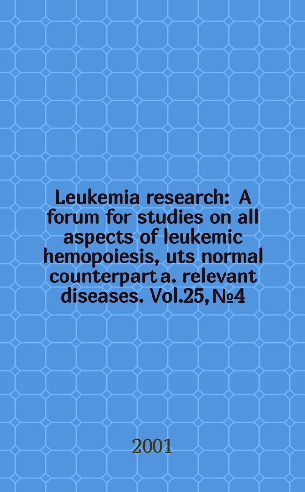 Leukemia research : A forum for studies on all aspects of leukemic hemopoiesis, uts normal counterpart a. relevant diseases. Vol.25, №4