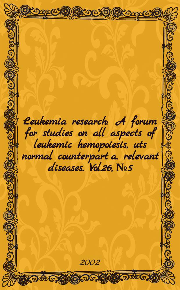 Leukemia research : A forum for studies on all aspects of leukemic hemopoiesis, uts normal counterpart a. relevant diseases. Vol.26, №5