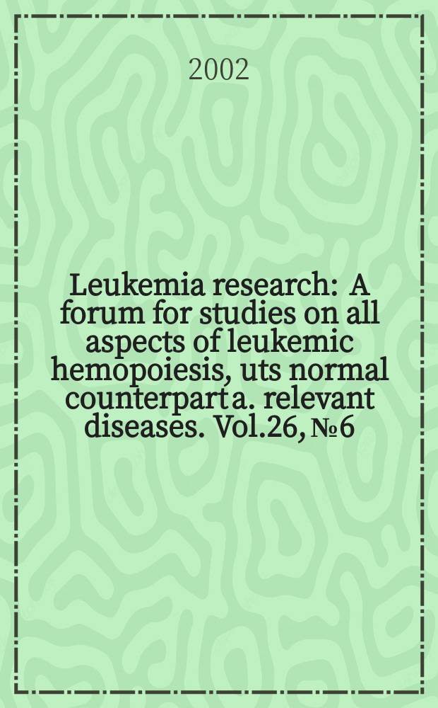 Leukemia research : A forum for studies on all aspects of leukemic hemopoiesis, uts normal counterpart a. relevant diseases. Vol.26, №6