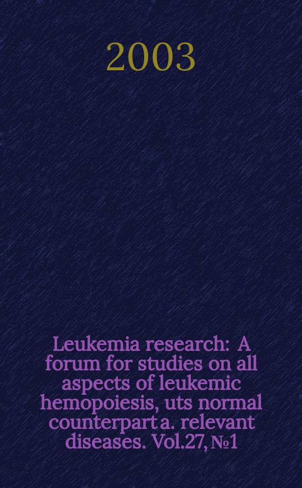 Leukemia research : A forum for studies on all aspects of leukemic hemopoiesis, uts normal counterpart a. relevant diseases. Vol.27, №1