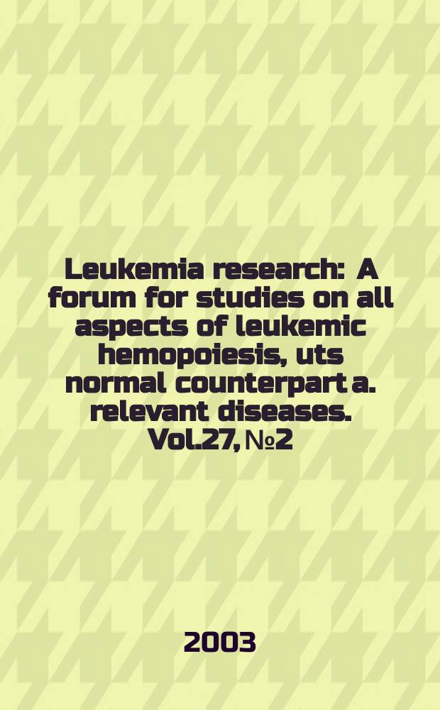Leukemia research : A forum for studies on all aspects of leukemic hemopoiesis, uts normal counterpart a. relevant diseases. Vol.27, №2