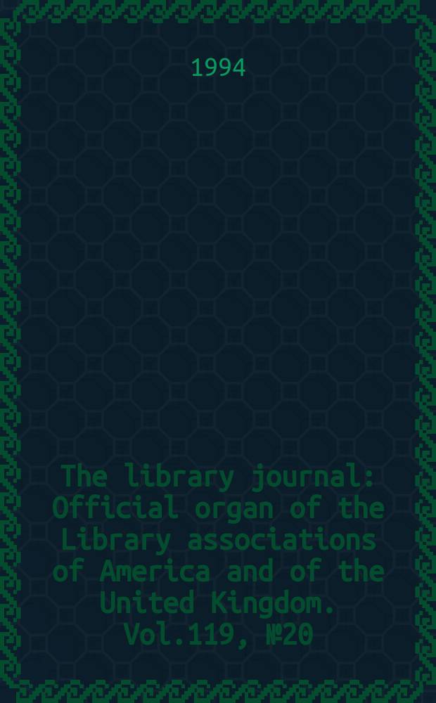 The library journal : Official organ of the Library associations of America and of the United Kingdom. Vol.119, №20 : (1995 sourcebook)