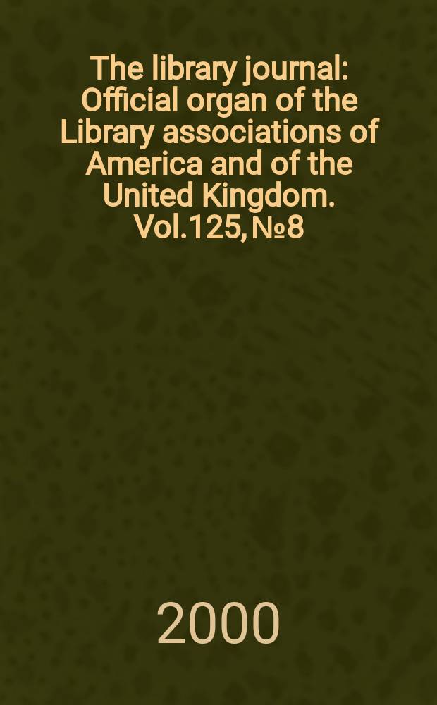 The library journal : Official organ of the Library associations of America and of the United Kingdom. Vol.125, №8